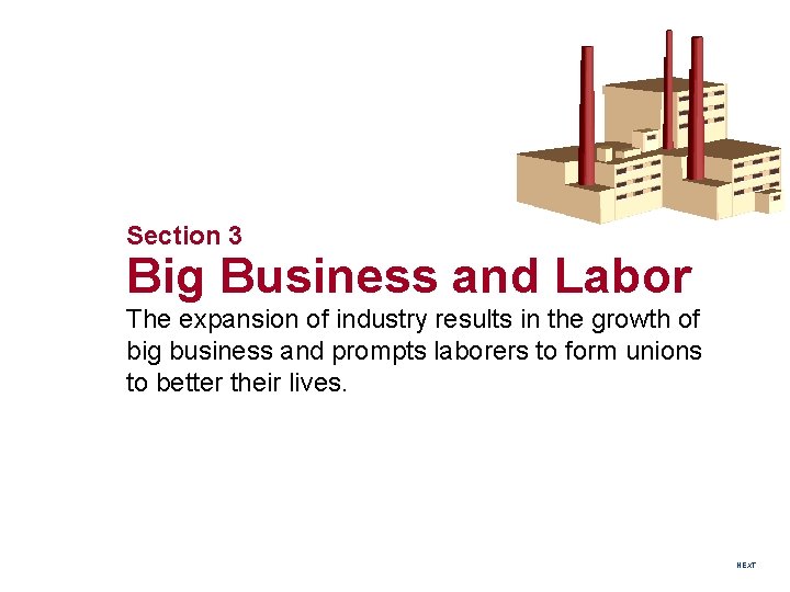 Section 3 Big Business and Labor The expansion of industry results in the growth