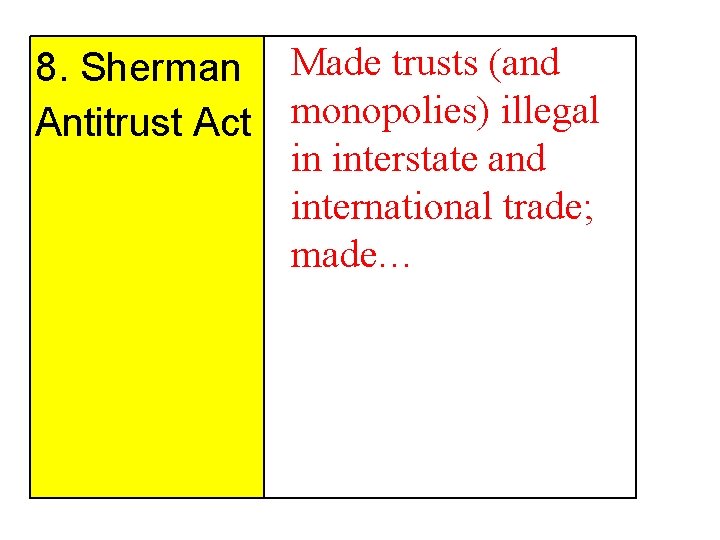 8. Sherman Antitrust Act Made trusts (and monopolies) illegal in interstate and international trade;