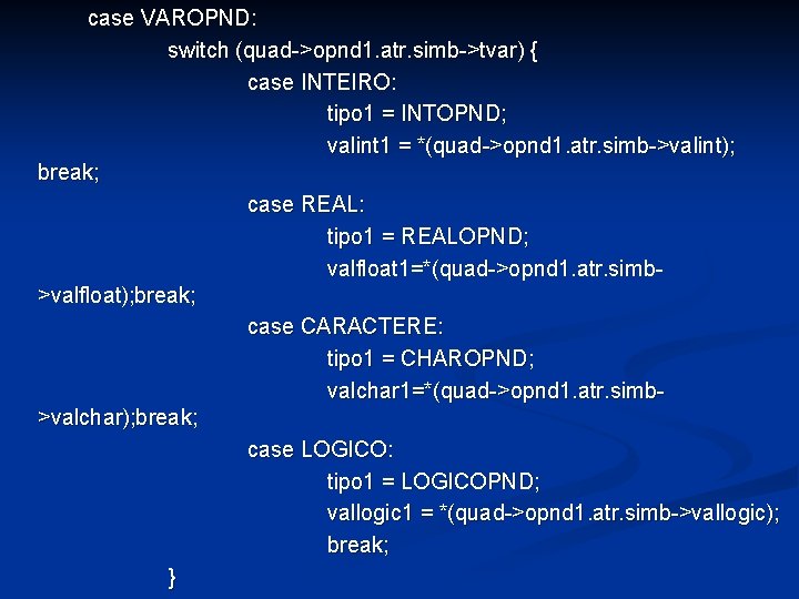 case VAROPND: switch (quad->opnd 1. atr. simb->tvar) { case INTEIRO: tipo 1 = INTOPND;