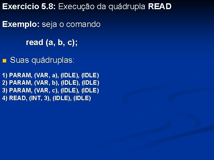 Exercício 5. 8: Execução da quádrupla READ Exemplo: seja o comando read (a, b,