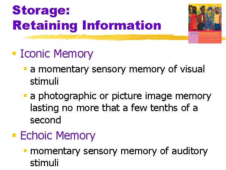 Storage: Retaining Information § Iconic Memory § a momentary sensory memory of visual stimuli