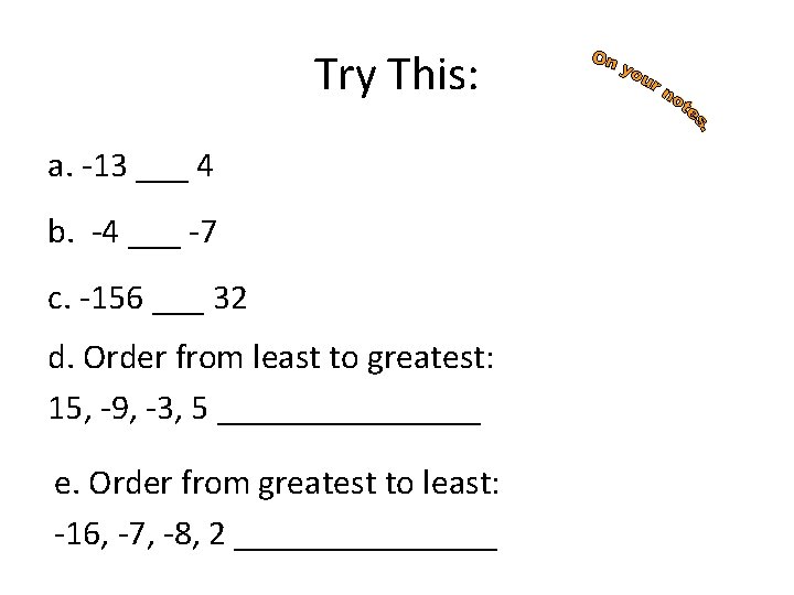 Try This: a. -13 ___ 4 b. -4 ___ -7 c. -156 ___ 32