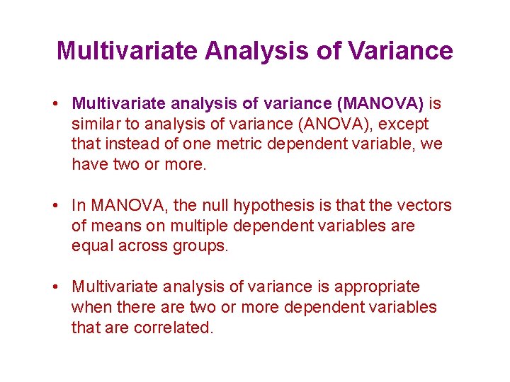 Multivariate Analysis of Variance • Multivariate analysis of variance (MANOVA) is similar to analysis