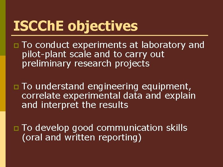 ISCCh. E objectives p To conduct experiments at laboratory and pilot-plant scale and to