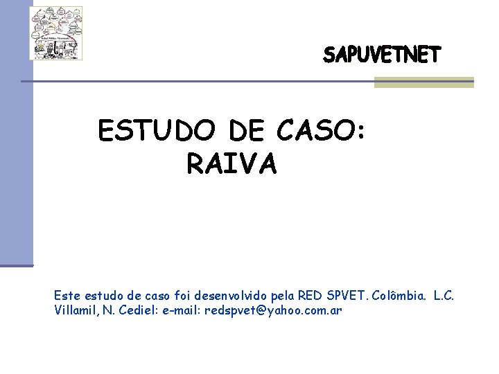 ESTUDO DE CASO: RAIVA Este estudo de caso foi desenvolvido pela RED SPVET. Colômbia.