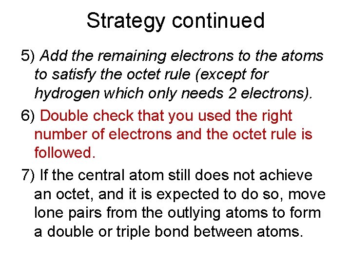 Strategy continued 5) Add the remaining electrons to the atoms to satisfy the octet