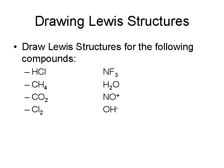 Drawing Lewis Structures • Draw Lewis Structures for the following compounds: – HCl –