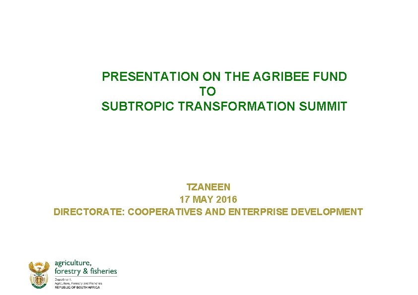 PRESENTATION ON THE AGRIBEE FUND TO SUBTROPIC TRANSFORMATION SUMMIT TZANEEN 17 MAY 2016 DIRECTORATE: