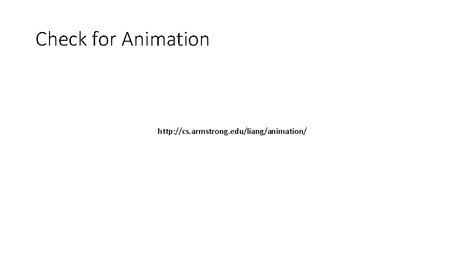 Check for Animation http: //cs. armstrong. edu/liang/animation/ 
