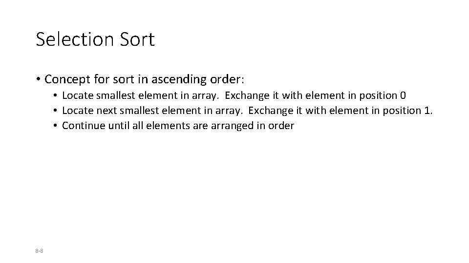 Selection Sort • Concept for sort in ascending order: • Locate smallest element in