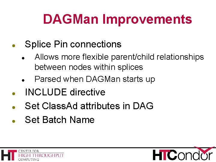 DAGMan Improvements Splice Pin connections Allows more flexible parent/child relationships between nodes within splices