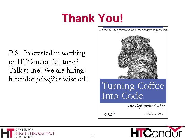 Thank You! P. S. Interested in working on HTCondor full time? Talk to me!