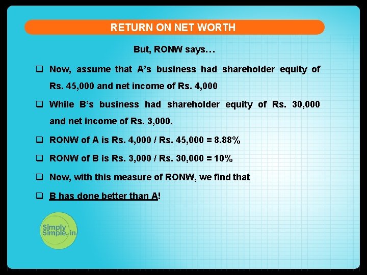 RETURN ON NET WORTH But, RONW says… q Now, assume that A’s business had