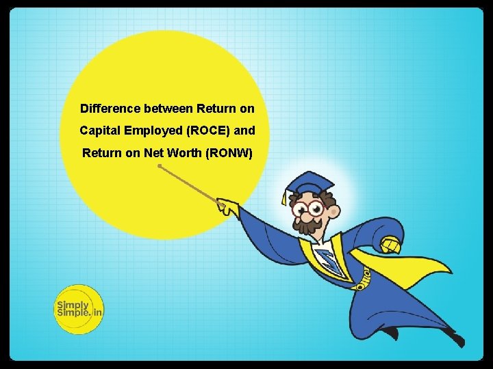 Difference between Return on Capital Employed (ROCE) and Return on Net Worth (RONW) 