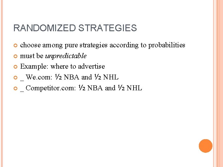 RANDOMIZED STRATEGIES choose among pure strategies according to probabilities must be unpredictable Example: where