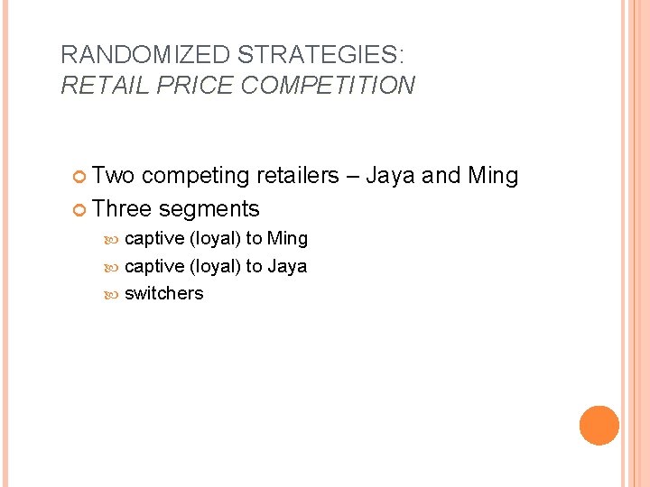 RANDOMIZED STRATEGIES: RETAIL PRICE COMPETITION Two competing retailers – Jaya and Ming Three segments