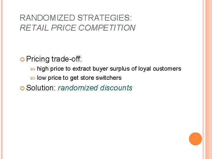 RANDOMIZED STRATEGIES: RETAIL PRICE COMPETITION Pricing trade-off: high price to extract buyer surplus of