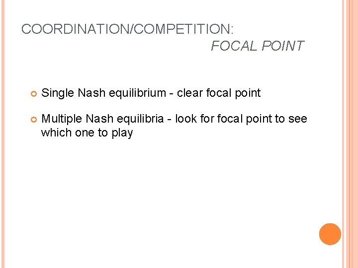 COORDINATION/COMPETITION: FOCAL POINT Single Nash equilibrium - clear focal point Multiple Nash equilibria -