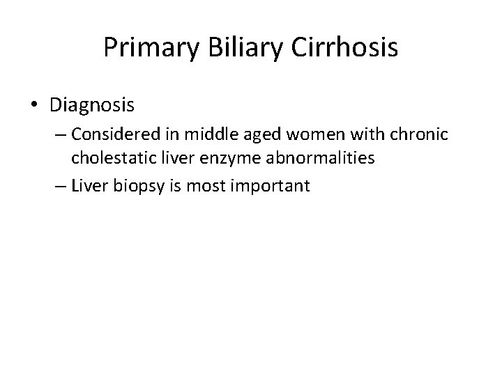 Primary Biliary Cirrhosis • Diagnosis – Considered in middle aged women with chronic cholestatic