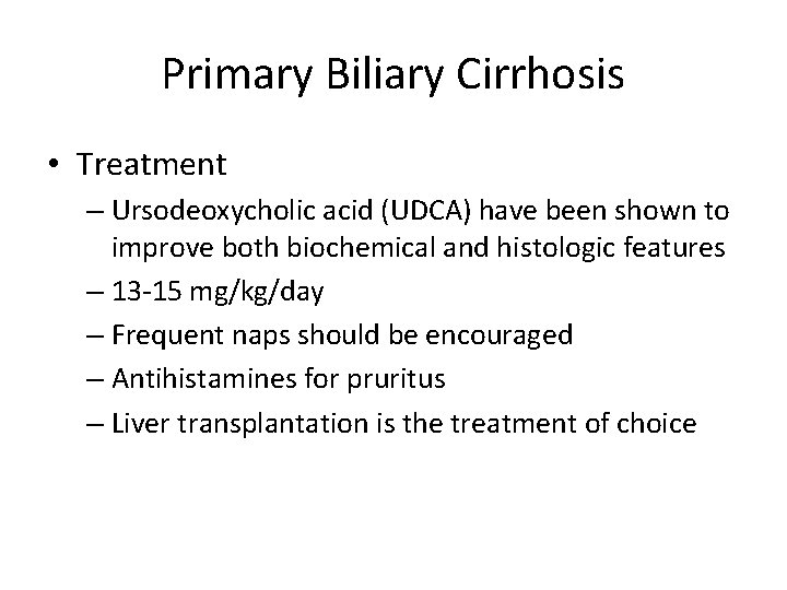 Primary Biliary Cirrhosis • Treatment – Ursodeoxycholic acid (UDCA) have been shown to improve