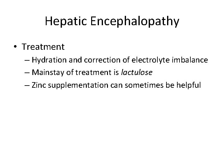 Hepatic Encephalopathy • Treatment – Hydration and correction of electrolyte imbalance – Mainstay of