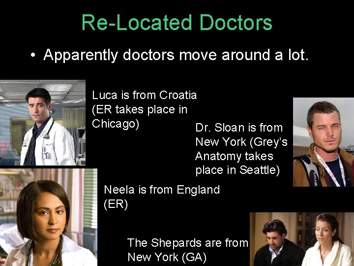 Re-Located Doctors • Apparently doctors move around a lot. Luca is from Croatia (ER