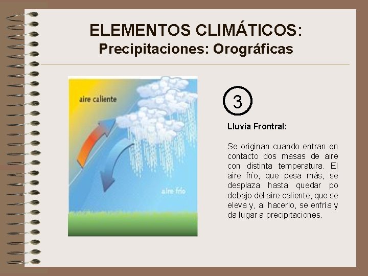 ELEMENTOS CLIMÁTICOS: Precipitaciones: Orográficas 3 Lluvia Frontral: Se originan cuando entran en contacto dos