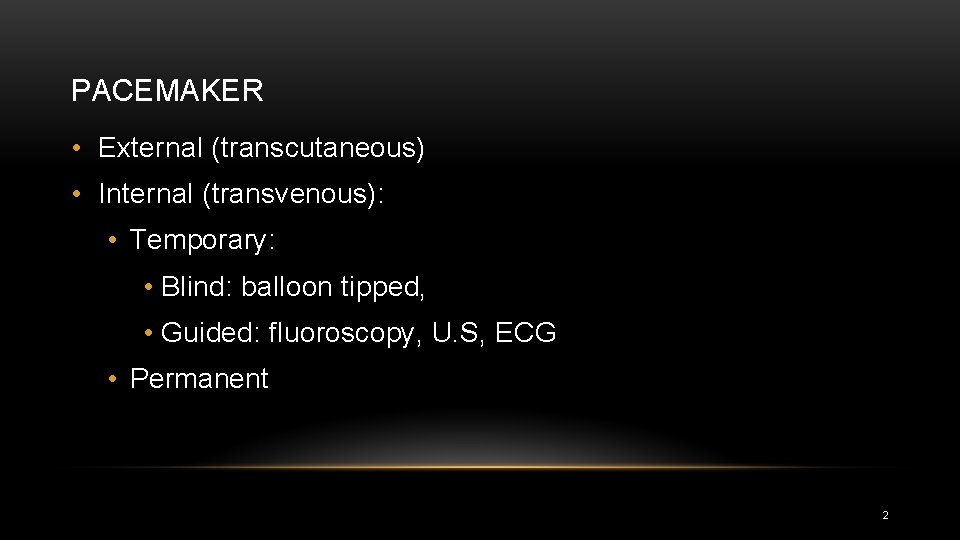 PACEMAKER • External (transcutaneous) • Internal (transvenous): • Temporary: • Blind: balloon tipped, •