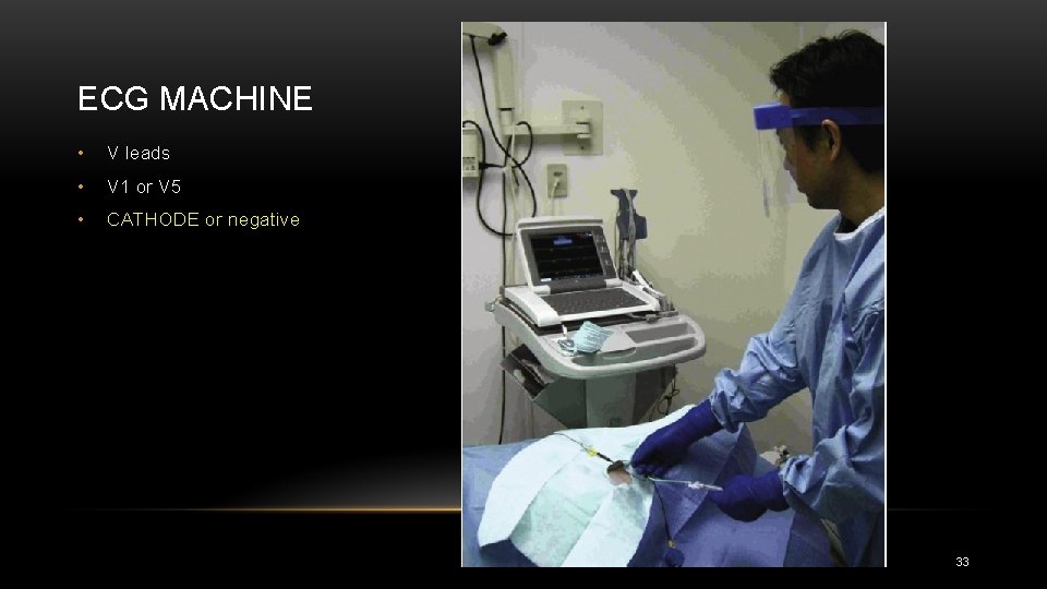 ECG MACHINE • V leads • V 1 or V 5 • CATHODE or