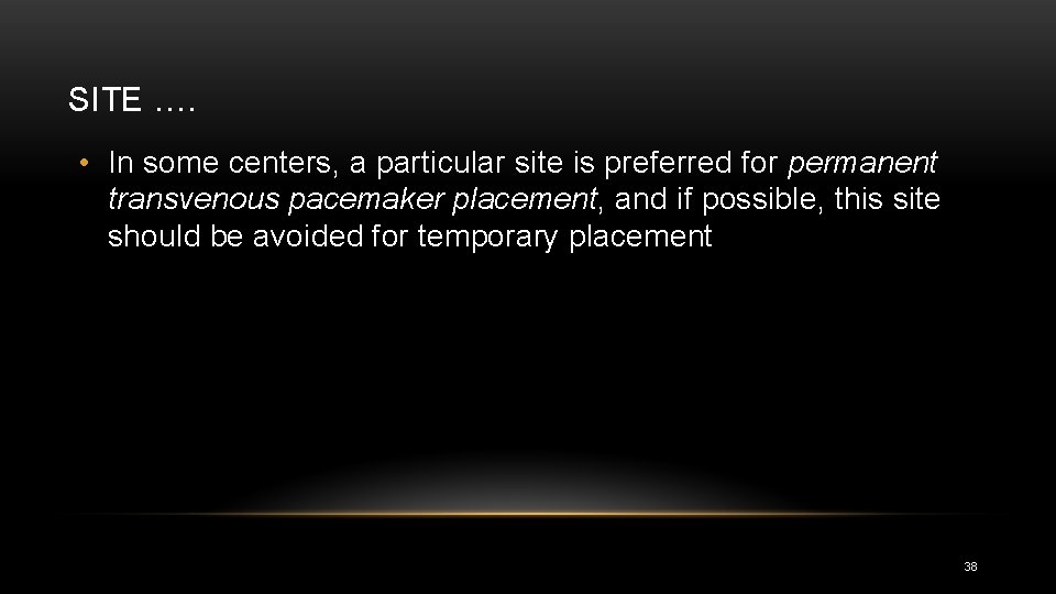 SITE …. • In some centers, a particular site is preferred for permanent transvenous