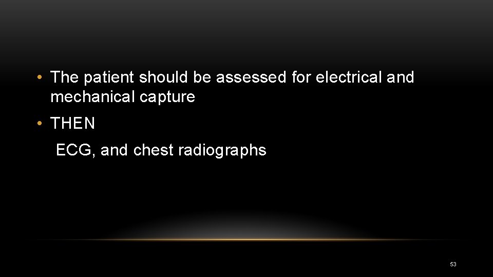  • The patient should be assessed for electrical and mechanical capture • THEN