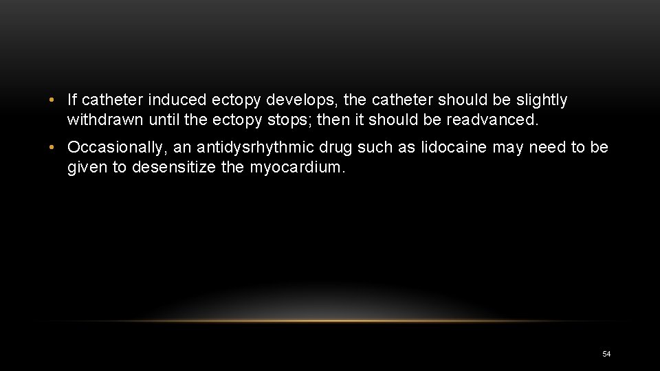  • If catheter induced ectopy develops, the catheter should be slightly withdrawn until