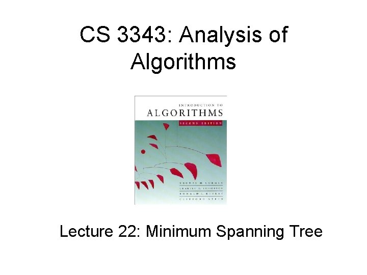 CS 3343: Analysis of Algorithms Lecture 22: Minimum Spanning Tree 