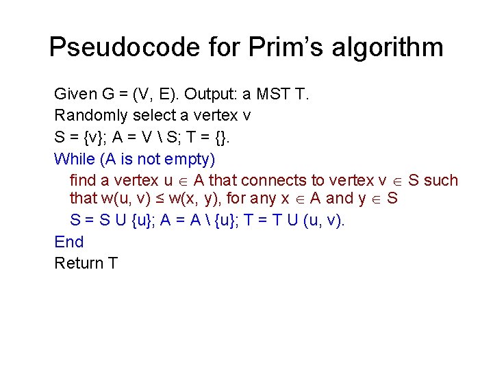 Pseudocode for Prim’s algorithm Given G = (V, E). Output: a MST T. Randomly