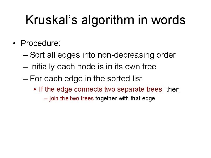 Kruskal’s algorithm in words • Procedure: – Sort all edges into non-decreasing order –