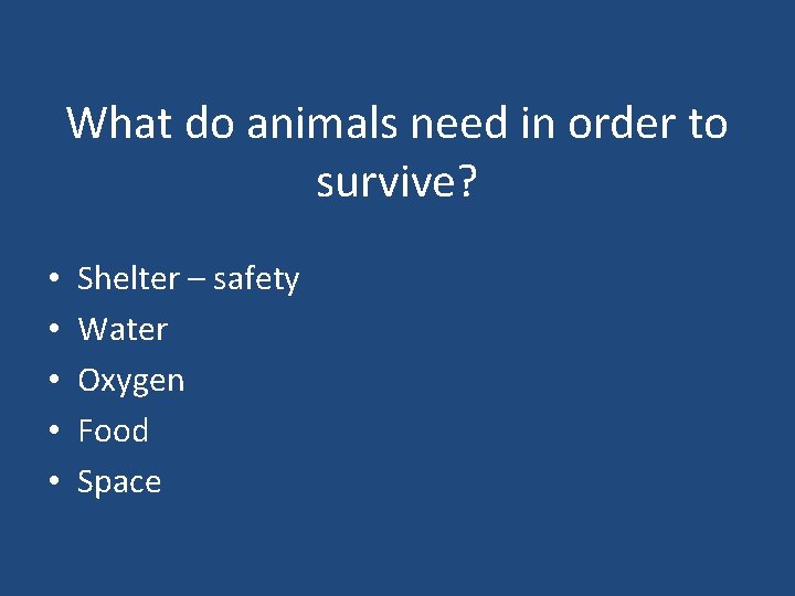 What do animals need in order to survive? • • • Shelter – safety