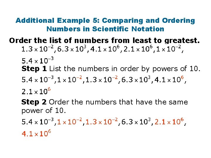 Additional Example 5: Comparing and Ordering Numbers in Scientific Notation Order the list of Additional Example 5: Comparing and Ordering Numbers in Scientific Notation Order the list of