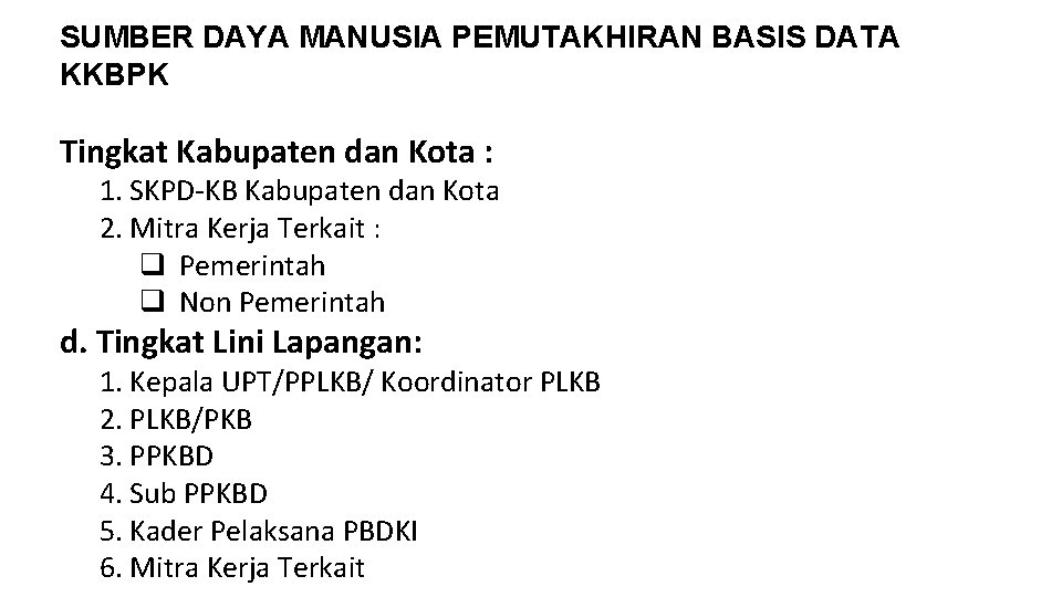 SUMBER DAYA MANUSIA PEMUTAKHIRAN BASIS DATA KKBPK Tingkat Kabupaten dan Kota : 1. SKPD-KB