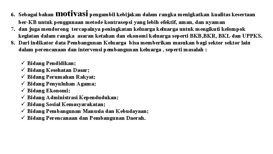 6. Sebagai bahan motivasi pengambil kebijakan dalam rangka menigkatkan kualitas kesertaan ber-KB untuk penggunaan 6. Sebagai bahan motivasi pengambil kebijakan dalam rangka menigkatkan kualitas kesertaan ber-KB untuk penggunaan