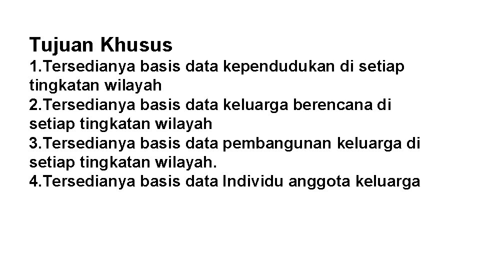 Tujuan Khusus 1. Tersedianya basis data kependudukan di setiap tingkatan wilayah 2. Tersedianya basis