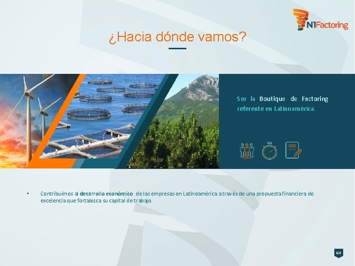 ¿Hacia dónde vamos? Ser la Boutique de Factoring referente en Latinoamérica. • Contribuimos al