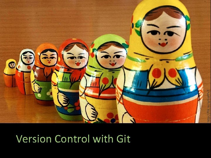 http: //flic. kr/p/6 o. P 7 x 7 Version Control with Git 