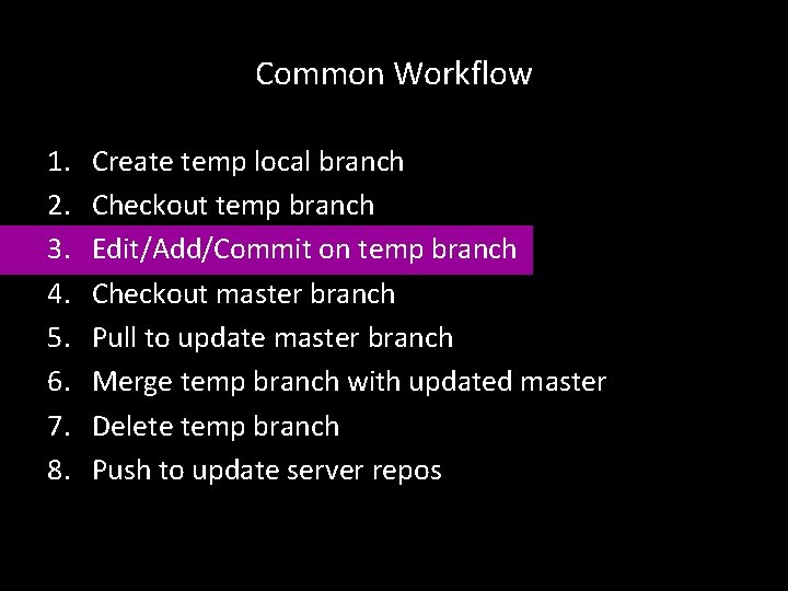 Common Workflow 1. 2. 3. 4. 5. 6. 7. 8. Create temp local branch