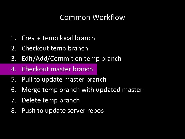 Common Workflow 1. 2. 3. 4. 5. 6. 7. 8. Create temp local branch