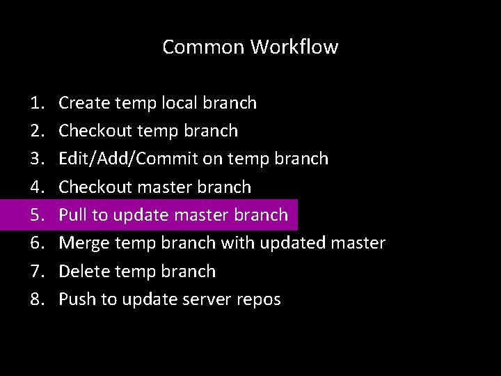 Common Workflow 1. 2. 3. 4. 5. 6. 7. 8. Create temp local branch