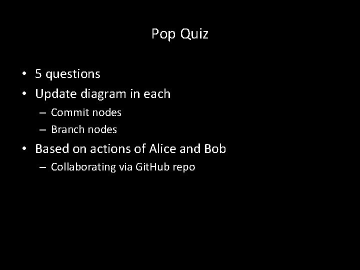Pop Quiz • 5 questions • Update diagram in each – Commit nodes –
