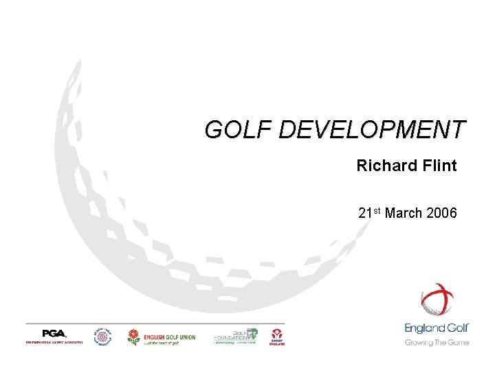 GOLF DEVELOPMENT Richard Flint 21 st March 2006 GOLF DEVELOPMENT Richard Flint 21 st March 2006