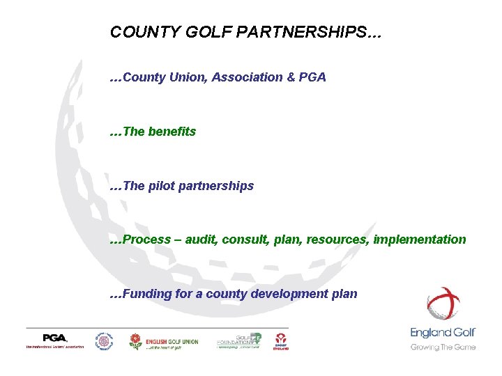 COUNTY GOLF PARTNERSHIPS… …County Union, Association & PGA …The benefits …The pilot partnerships …Process COUNTY GOLF PARTNERSHIPS… …County Union, Association & PGA …The benefits …The pilot partnerships …Process