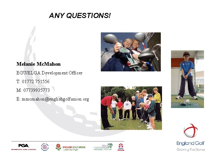 ANY QUESTIONS! Melanie Mc. Mahon EGU/ELGA Development Officer T: 01772 751556 M: 07739935773 E: ANY QUESTIONS! Melanie Mc. Mahon EGU/ELGA Development Officer T: 01772 751556 M: 07739935773 E: