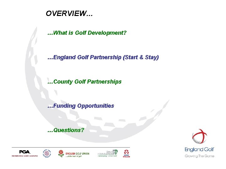 OVERVIEW… …What is Golf Development? …England Golf Partnership (Start & Stay) …County Golf Partnerships OVERVIEW… …What is Golf Development? …England Golf Partnership (Start & Stay) …County Golf Partnerships